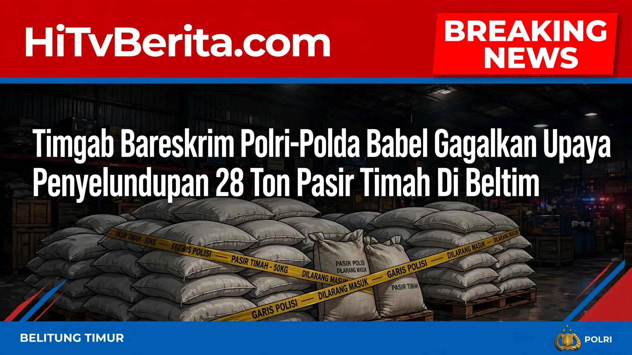 Timgab Bareskrim Polri-Polda Babel Gagalkan Upaya Penyelundupan 28 Ton Pasir Timah Di Beltim