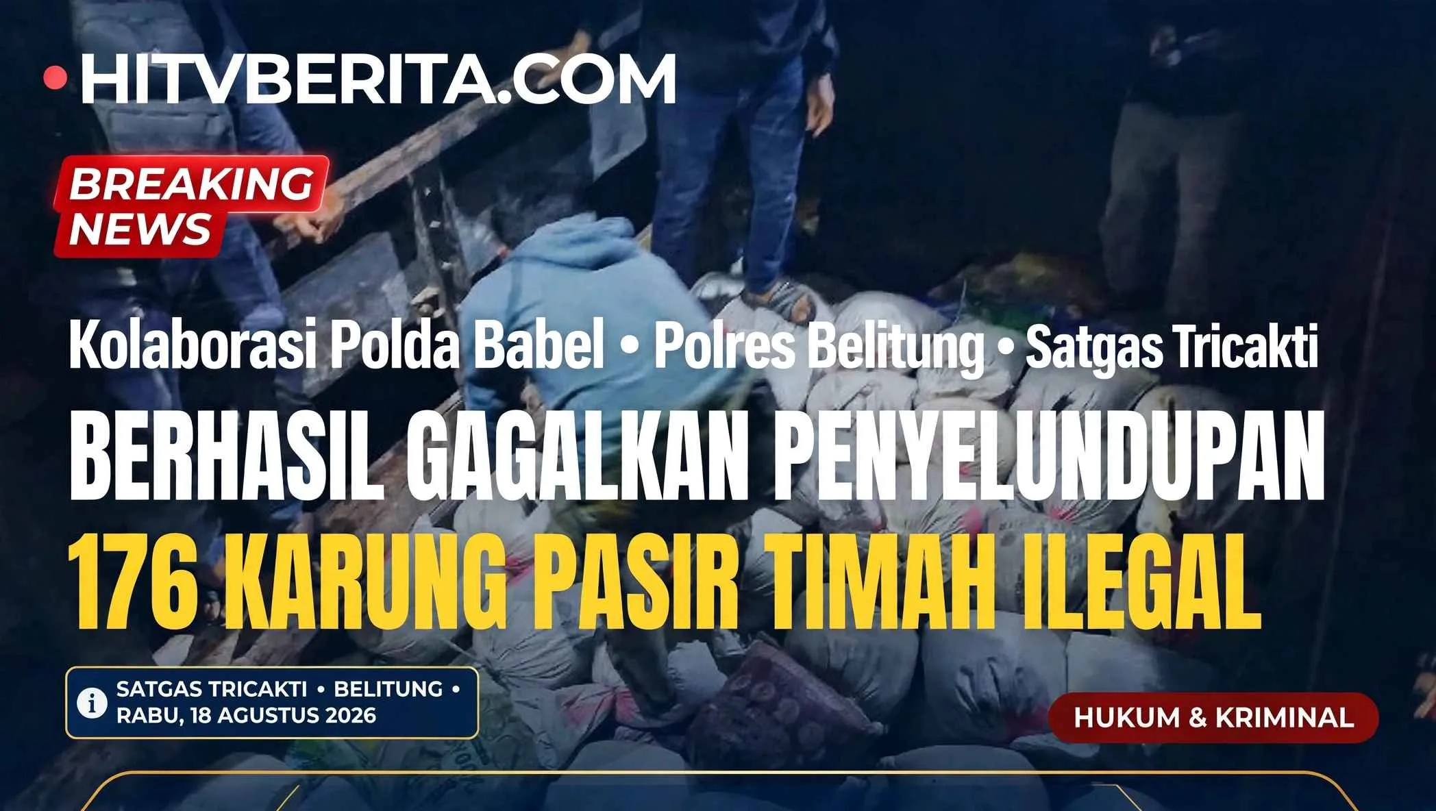 Kolaborasi Polda Babel Polres Belitung dan Satgas Tricakti Berhasil Gagalkan Penyelundupan 176 Karung Pasir Timah Ilegal